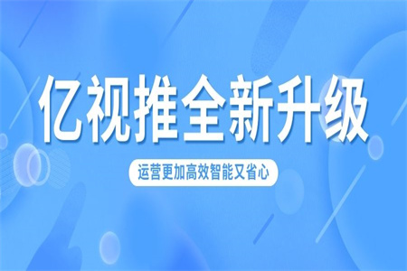 亿视推全新升级：让您的短视频运营变得更加高效智能又省心